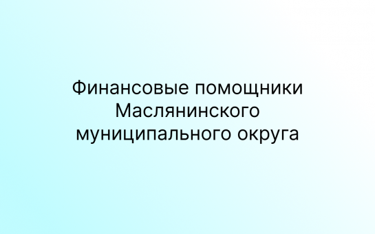 В Новосибирской области Администрацией Маслянинского муниципального округа определены «финансовые помощники».